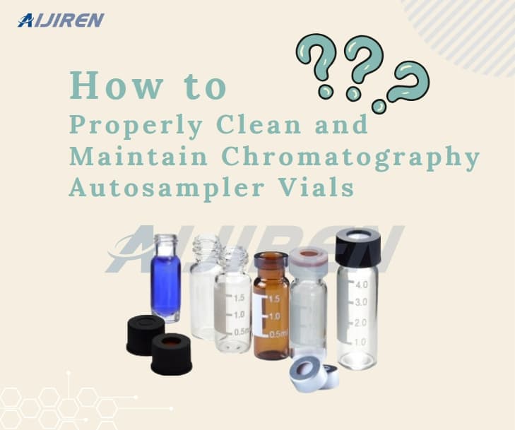 How to Properly Clean and Maintain Chromatography Autosampler Vials