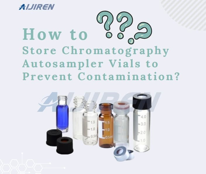 How to Store Chromatography Autosampler Vials to Prevent Contamination?