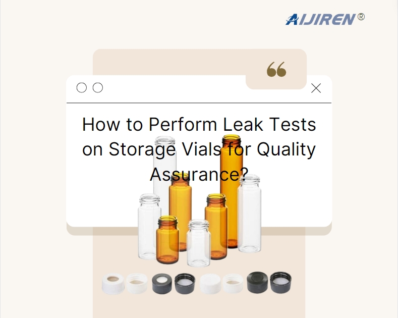 How to Perform Leak Tests on Storage Vials for Quality Assurance