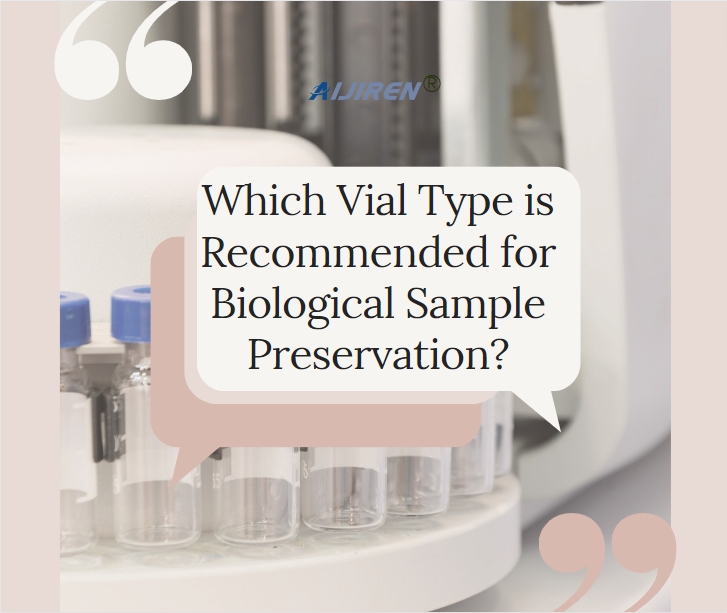 Which Vial Type is Recommended for Biological Sample Preservation?