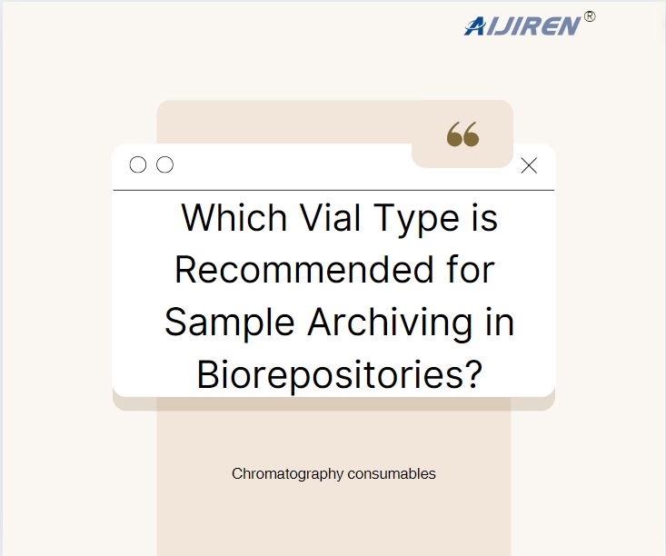 Which Vial Type is Recommended for Sample Archiving in Biorepositories?