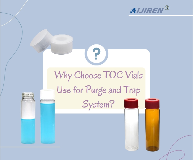 Why Choose TOC Vials Use for Purge and Trap System?