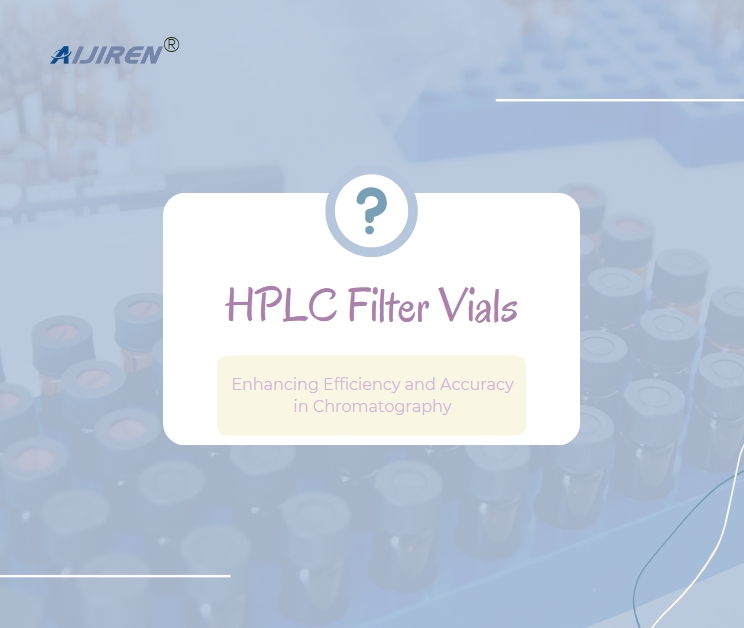 HPLC Filter Vials: Enhancing Efficiency and Accuracy in Chromatography