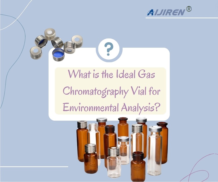 What is the Ideal Gas Chromatography Vial for Environmental Analysis?