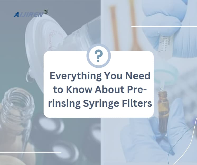 Everything You Need to Know About Pre-rinsing Syringe Filters